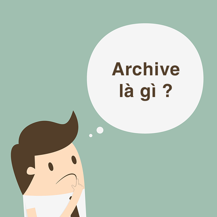 Archive là gì? Khám phá những công dụng tuyệt vời từ Archive